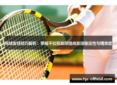 网球发球技巧解析：掌握不拉拍发球提高发球稳定性与精准度